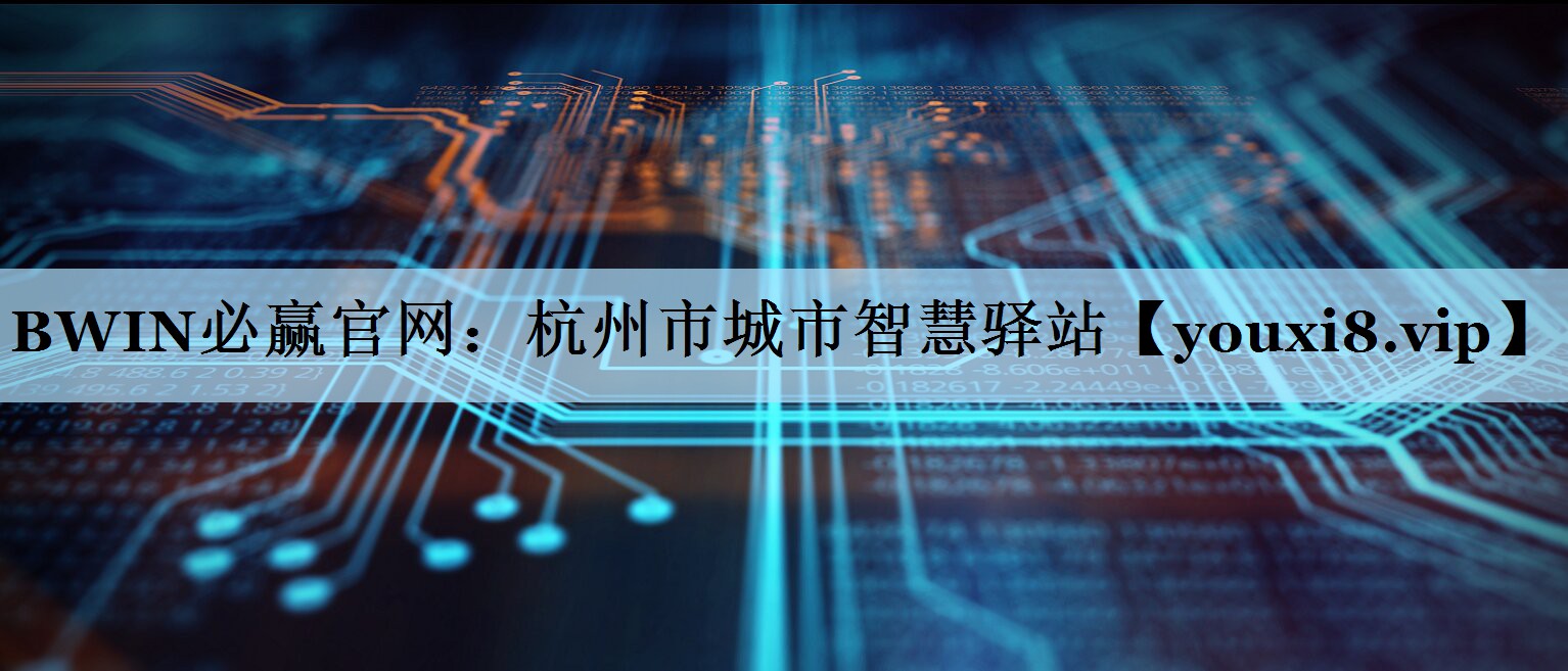 BWIN必赢官网：杭州市城市智慧驿站