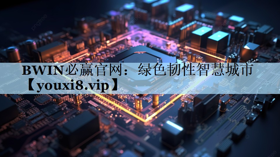 BWIN必赢官网：绿色韧性智慧城市
