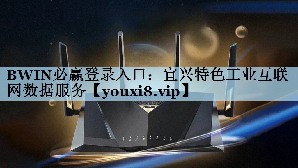 BWIN必赢登录入口：宜兴特色工业互联网数据服务