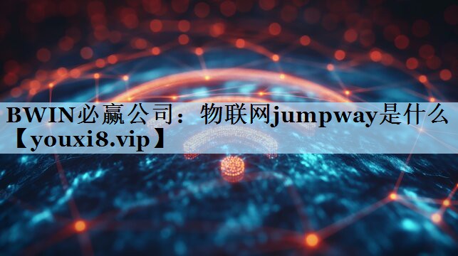 BWIN必赢公司：物联网jumpway是什么