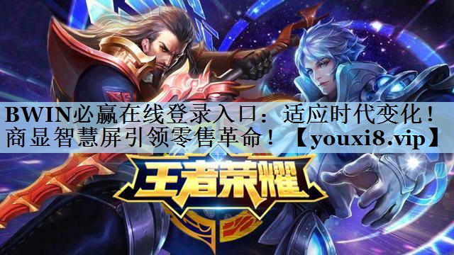 BWIN必赢在线登录入口：适应时代变化！商显智慧屏引领零售革命！