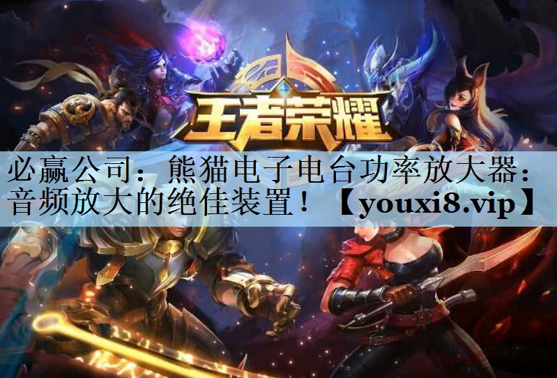 必赢公司：熊猫电子电台功率放大器：音频放大的绝佳装置！