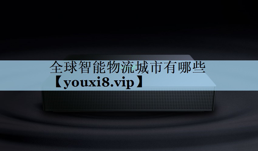 全球智能物流城市有哪些