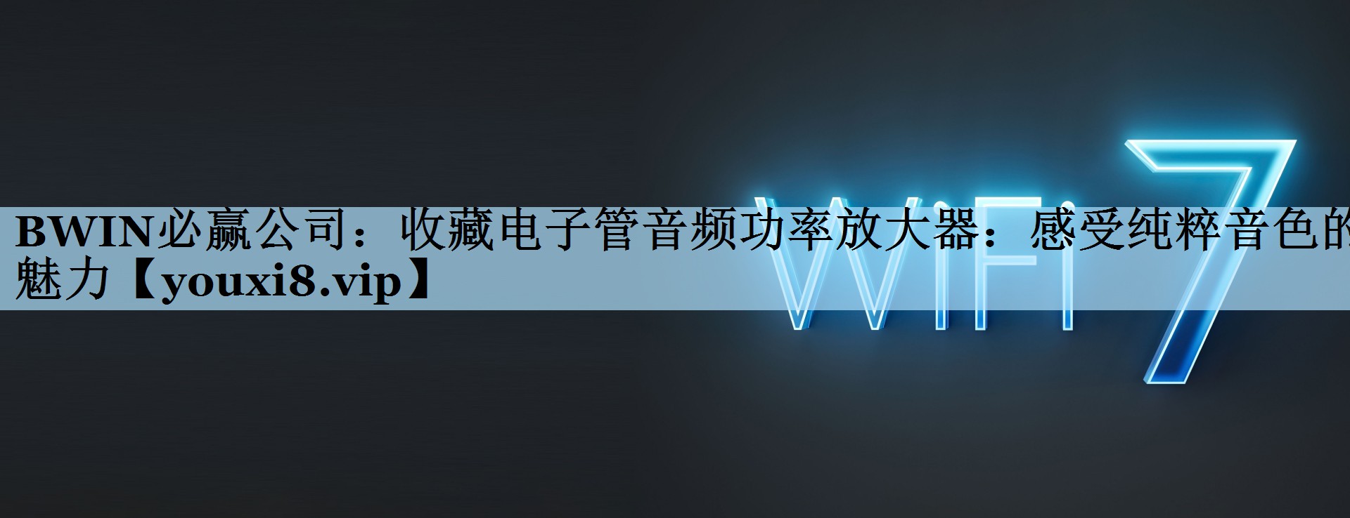 收藏电子管音频功率放大器：感受纯粹音色的魅力