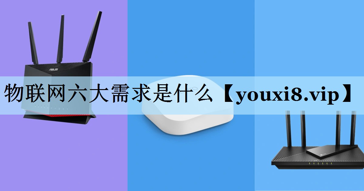 物联网六大需求是什么 物联网六大需求是什么