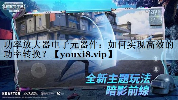 功率放大器电子元器件：如何实现高效的功率转换？